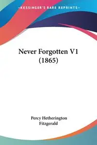 Never Forgotten V1 (1865) - Percy Fitzgerald Hetherington