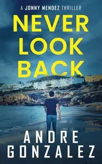 Never Look Back (Jonny Mendez Series #1) - Andre Gonzalez