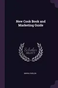 New Cook Book and Marketing Guide - Maria Parloa