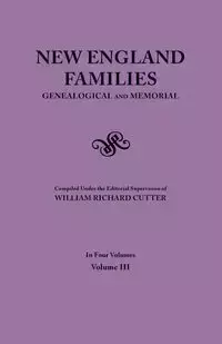 New England Families. Genealogical and Memorial. 1913 Edition. in Four Volumes. Volume III - Cutter William Richard