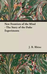 New Frontiers of the Mind - The Story of the Duke Experiments - Rhine J. B.