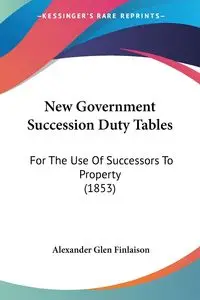 New Government Succession Duty Tables - Alexander Glen Finlaison