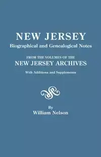 New Jersey Biographical and Genealogical Notes. from the Volumes of the New Jersey Archives. with Additions and Supplements - Nelson William