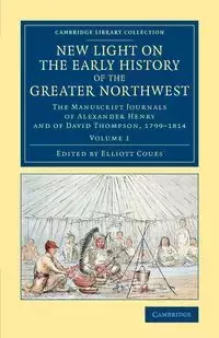 New Light on the Early History of the Greater Northwest - Volume             1 - Henry Alexander