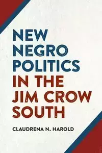 New Negro Politics in the Jim Crow South - Harold Claudrena N.