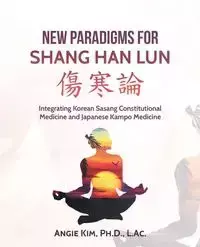 New Paradigms for Shang Han Lun - Ph.D. L.Ac. Kim Angie