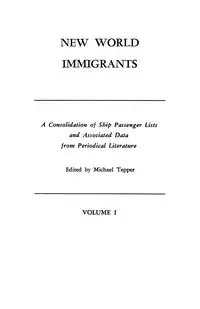 New World Immigrants. a Consolidation of Ship Passenger Lists and Associated Data from Periodical Literature. in Two Volumes. Volume I - Tepper Michael