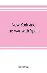 New York and the war with Spain. History of the Empire State regiments - Unknown