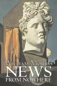 News from Nowhere by William Morris, Fiction, Fantasy, Fairy Tales, Folk Tales, Legends & Mythology - Morris William