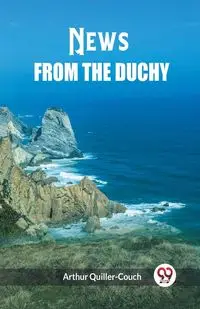 News from the Duchy - Arthur Quiller-Couch