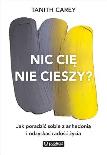 Nic cię nie cieszy? Jak poradzić sobie z anhedonią - Carey Tanith