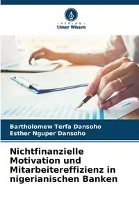 Nichtfinanzielle Motivation und Mitarbeitereffizienz in nigerianischen Banken - Dansoho Bartholomew Terfa