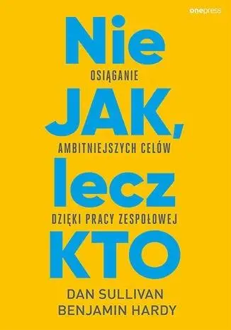 Nie JAK, lecz KTO - Dan Sullivan, Dr. Benjamin Hardy