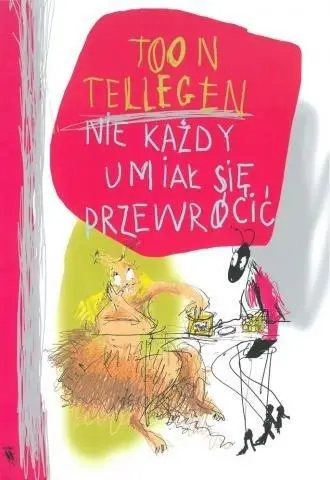 Nie każdy umiał się przewrócić - Toon Tellegen