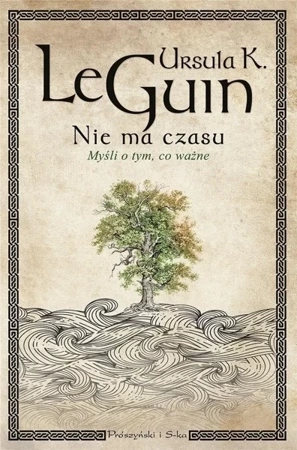 Nie ma czasu. Myśli o tym, co ważne - Ursula K.Le Guin