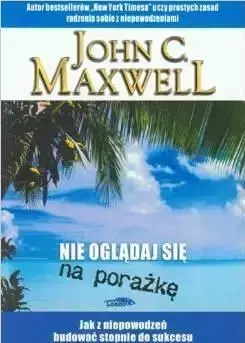 Nie oglądaj się na porażkę - John Maxwell C.