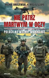 Nie patrz martwym w oczy. Polacy na wojnie w Ukrai - Maciej Szopa, Michał Bruszewski