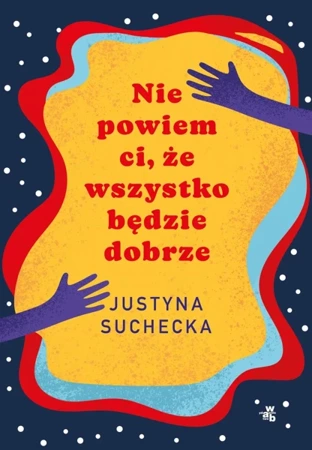 Nie powiem ci, że wszystko będzie dobrze wyd. 2023 - Justyna Suchecka