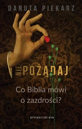 Nie pożądaj. Co Biblia mówi o zazdrości? - Danuta Piekarz