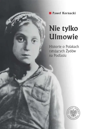 Nie tylko Ulmowie. Historie o Polakach... - Paweł Kornacki