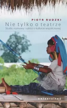 Nie tylko o teatrze. Studia, rozmowy i szkice... - Piotr Rudzki