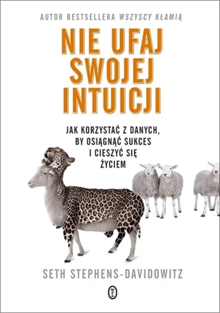 Nie ufaj swojej intuicji. Jak korzystać z danych - Seth Stephens-Davidowitz