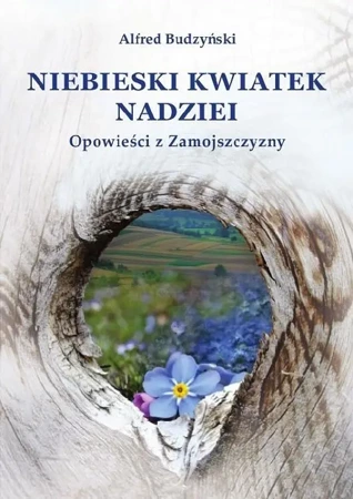 Niebieski kwiatek nadziei Opowieść z Zamojszczyzny - Alfred Budzyński