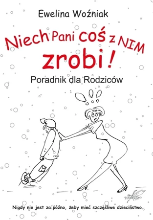 Niech Pani coś z nim zrobi! Poradnik dla rodziców - Ewelina Woźniak