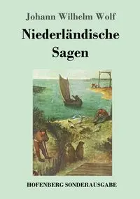 Niederländische Sagen - Wilhelm Wolf Johann