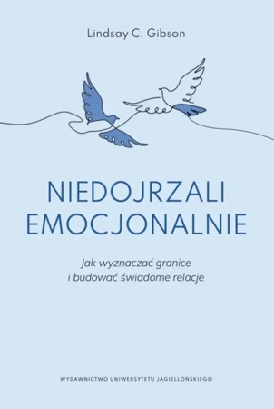 Niedojrzali emocjonalnie. Jak wyznaczać granice i budować świadome relacje - Lindsay C. Gibson