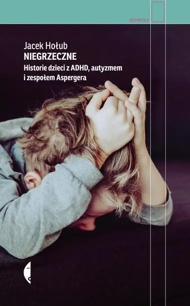 Niegrzeczne. Historie dzieci z ADHD, autyzmem... - Jacek Hołub