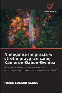 Nielegalna imigracja w strefie przygranicznej Kamerun-Gabon-Gwinea - FRANK AKONO EDGARD