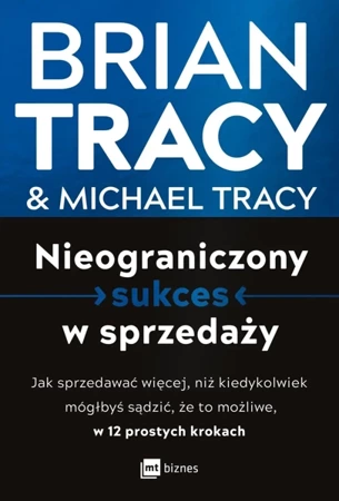 Nieograniczony sukces w sprzedaży. Jak sprzedawać więcej, niż kiedykolwiek mógłbyś sądzić, że to możliwe, w 12 prostych krokach - Brian Tracy