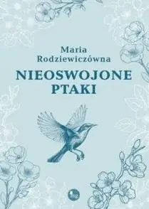 Nieoswojone ptaki - Maria Rodziewiczówna