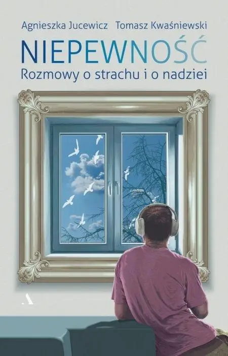 Niepewność. Rozmowy o strachu i nadziei - Agnieszka Jucewicz, Tomasz Kwaśniewski