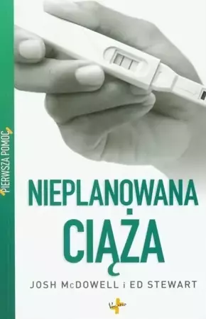 Nieplanowana ciąża. Pierwsza pomoc - Josh Stewart Ed McDowell