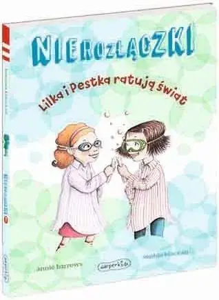 Nierozłączki. Lilka i Pestka ratują świat - Annie Barrows