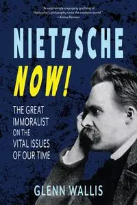 Nietzsche Now! - Glenn Wallis