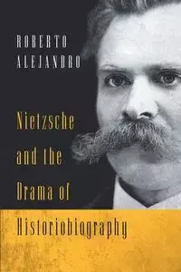 Nietzsche and the Drama of Historiobiography - Alejandro Roberto