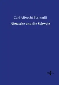 Nietzsche und die Schweiz - Carl Bernoulli Albrecht