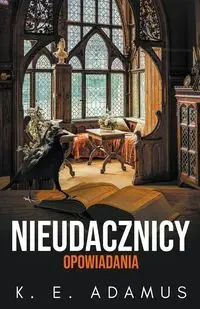 Nieudacznicy. Opowiadania - Adamus K. E.