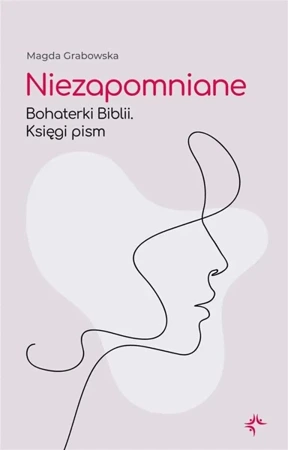 Niezapomniane. Bohaterki Biblii. Księgi pism - Magda Grabowska