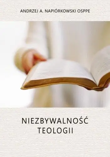 Niezbywalność teologii - Andrzej A. Napiórkowski OSPPE