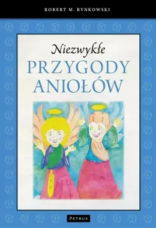 Niezwykłe przygody aniołów - Robert M. Rynkowski