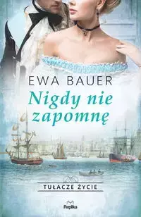 Nigdy nie zapomnę Tułacze życie Tom 3 - Ewa Bauer