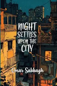 Night Settles Upon The City - Omar Sabbagh