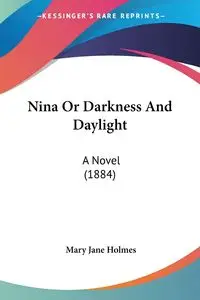 Nina Or Darkness And Daylight - Mary Jane Holmes