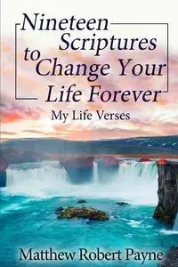 Nineteen Scriptures to Change Your Life Forever - Matthew Robert Payne