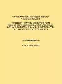 Nineteenth-Century Emigration from Kreis Simmern (Hunsrueck), Rheinland-Pfalz, Germany, to Brazil, England, Russian Poland, and the United States of a - Clifford Neal Smith