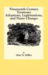 Nineteenth Century Tennessee Adoptions, Legitimations, and Name Changes - Alan N. Miller